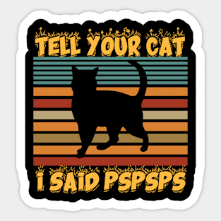 Tell Your Cat I Said Pspsps Sticker